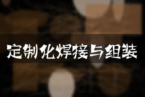 定制化焊接与组装