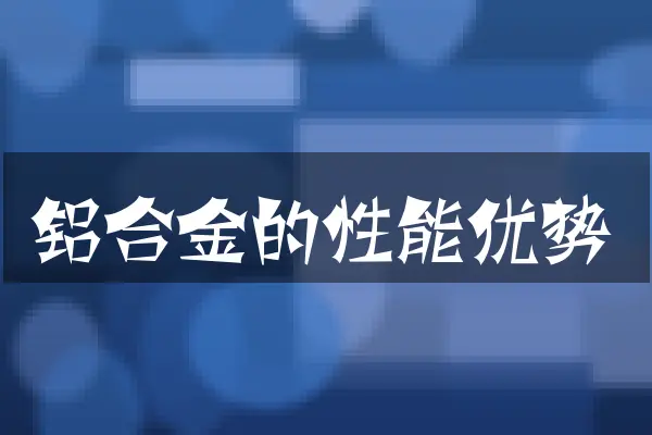 铝合金的性能优势