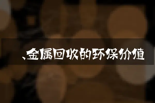 一、金属回收的环保价值