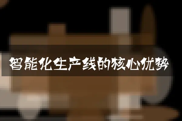 智能化生产线的核心优势