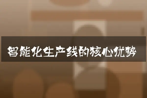 智能化生产线的核心优势