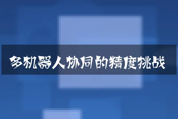 多机器人协同的精度挑战