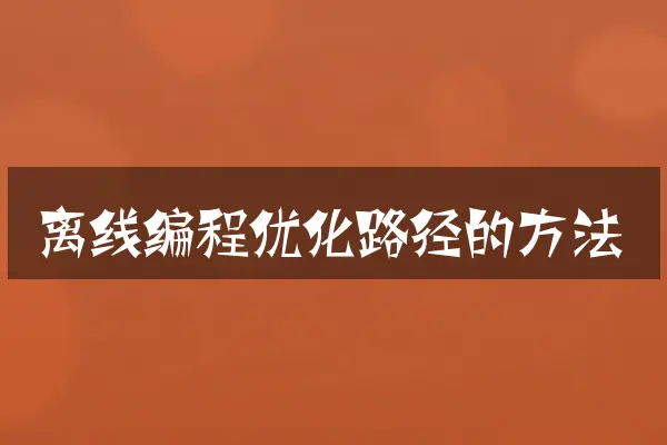 离线编程优化路径的方法